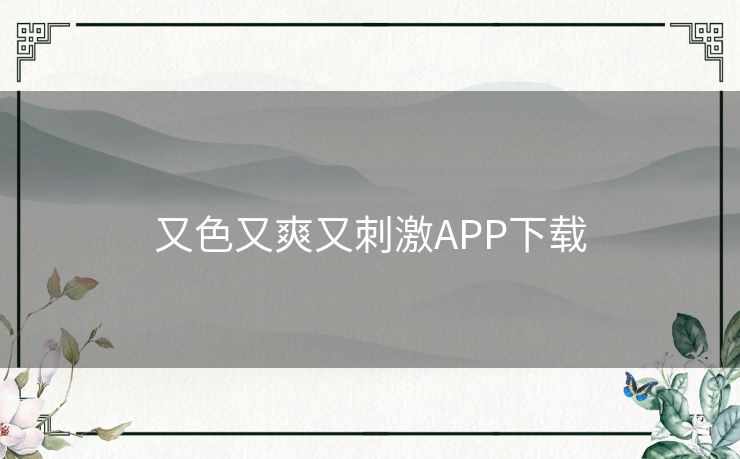 又色又爽又刺激APP下载