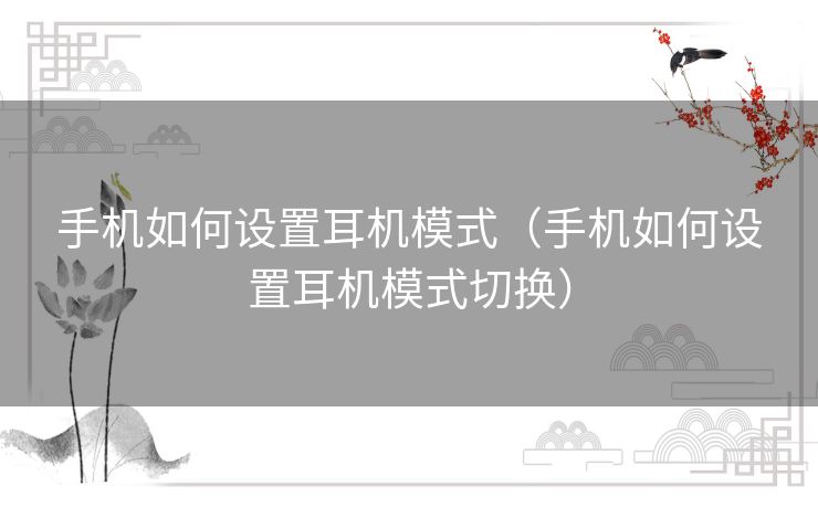 手机如何设置耳机模式（手机如何设置耳机模式切换）