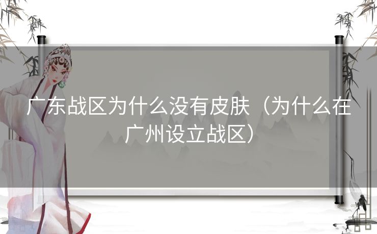 广东战区为什么没有皮肤（为什么在广州设立战区）