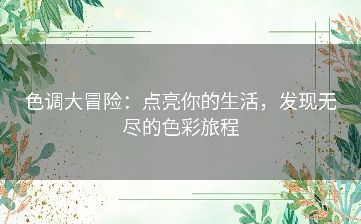 色调大冒险：点亮你的生活，发现无尽的色彩旅程