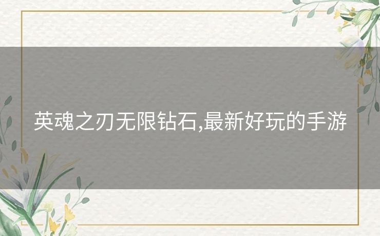 英魂之刃无限钻石,最新好玩的手游