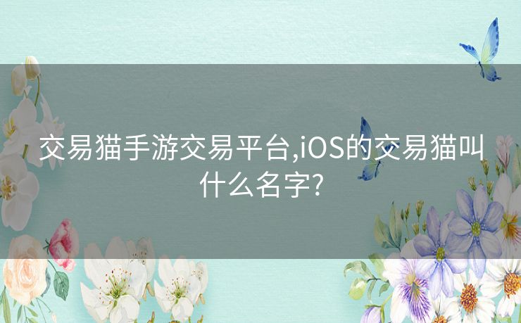 交易猫手游交易平台,iOS的交易猫叫什么名字?