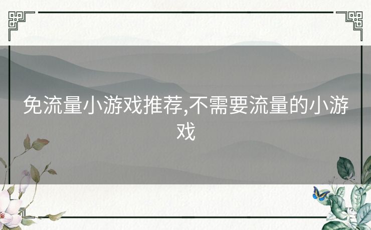免流量小游戏推荐,不需要流量的小游戏
