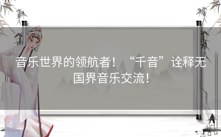 音乐世界的领航者！“千音”诠释无国界音乐交流！