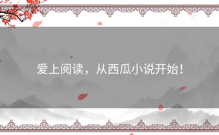 爱上阅读，从西瓜小说开始！
