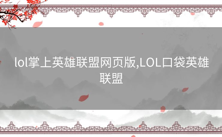 lol掌上英雄联盟网页版,LOL口袋英雄联盟