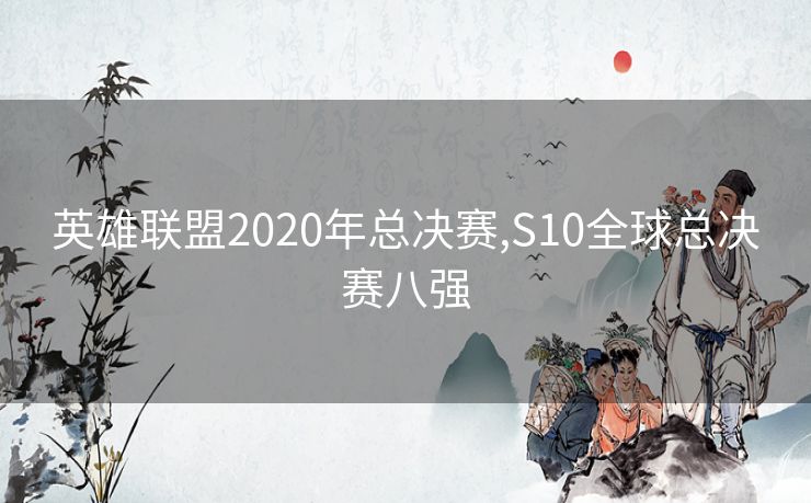 英雄联盟2020年总决赛,S10全球总决赛八强