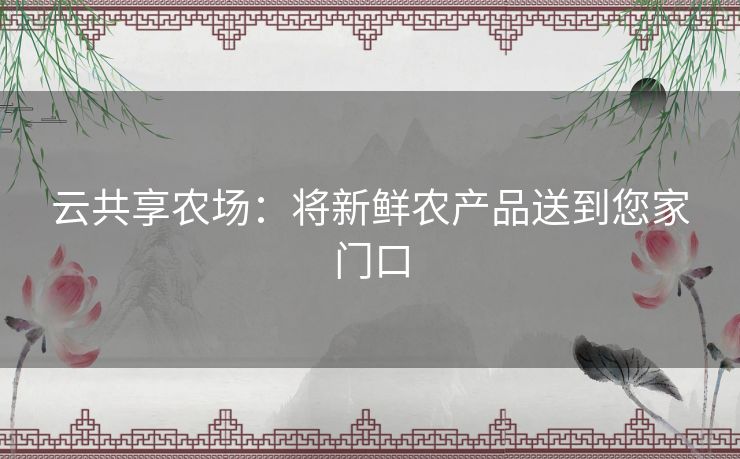 云共享农场：将新鲜农产品送到您家门口