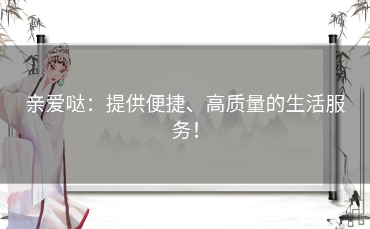 亲爱哒：提供便捷、高质量的生活服务！