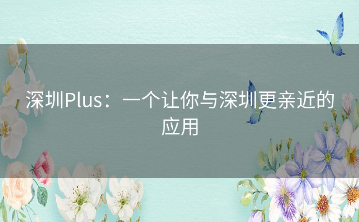 深圳Plus：一个让你与深圳更亲近的应用