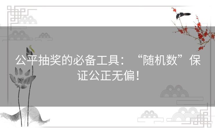 公平抽奖的必备工具：“随机数”保证公正无偏！