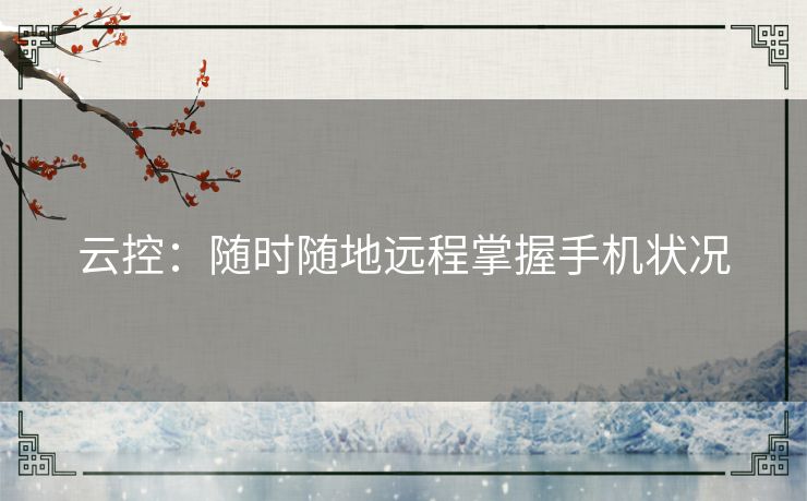 云控：随时随地远程掌握手机状况
