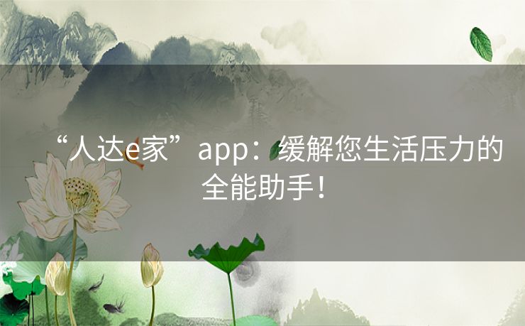 “人达e家”app：缓解您生活压力的全能助手！