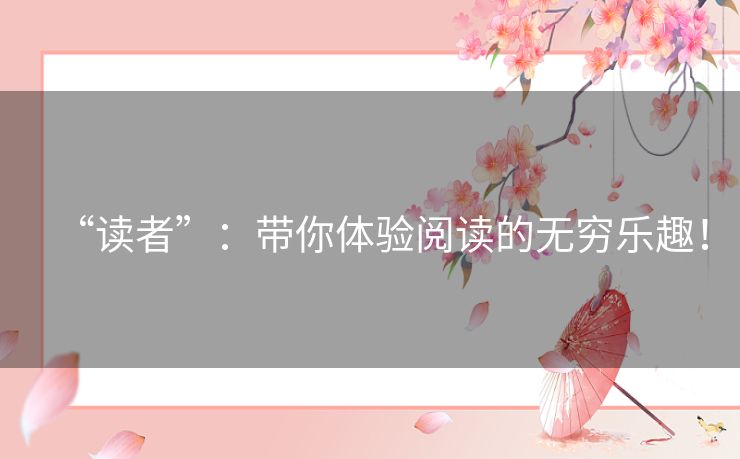 “读者”：带你体验阅读的无穷乐趣！