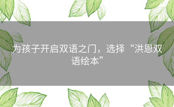 为孩子开启双语之门，选择“洪恩双语绘本”