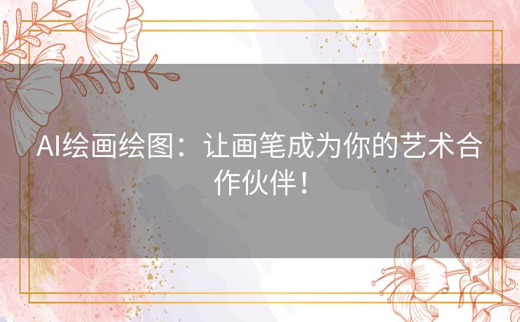 AI绘画绘图：让画笔成为你的艺术合作伙伴！