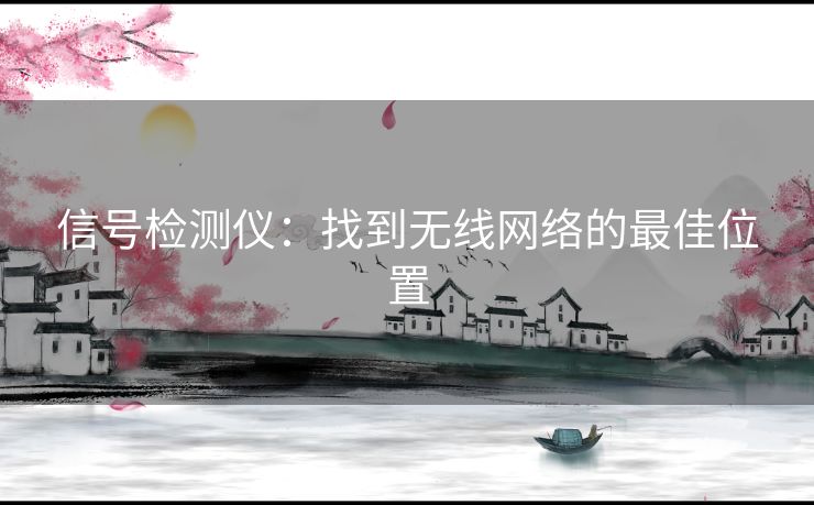 信号检测仪：找到无线网络的最佳位置