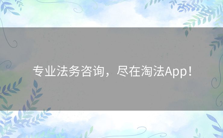 专业法务咨询，尽在淘法App！