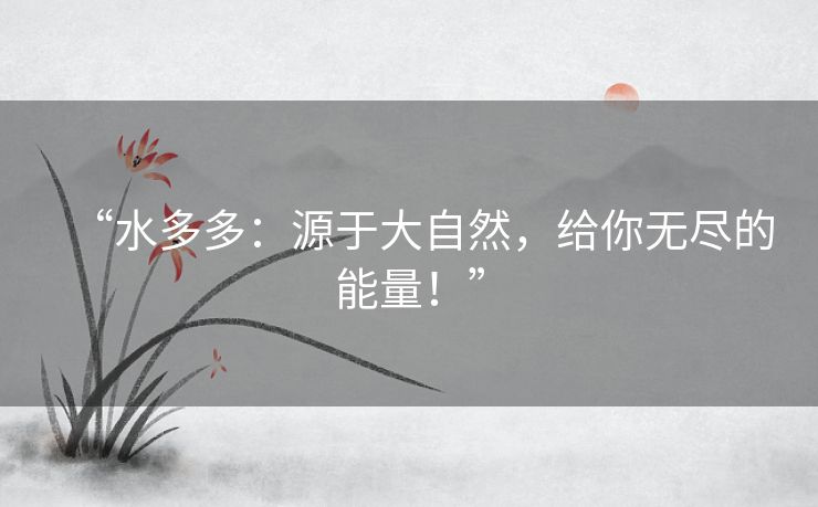 “水多多：源于大自然，给你无尽的能量！”