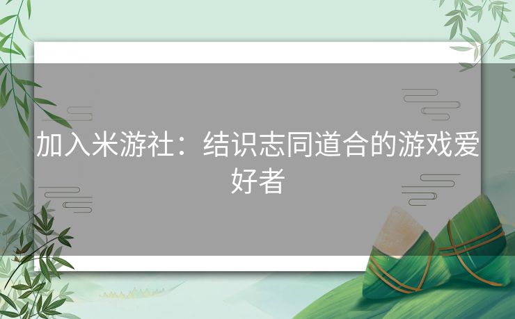 加入米游社：结识志同道合的游戏爱好者