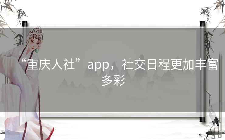“重庆人社”app，社交日程更加丰富多彩