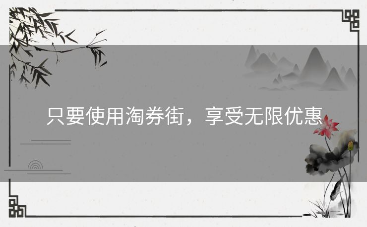 只要使用淘券街，享受无限优惠