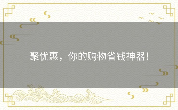 聚优惠，你的购物省钱神器！