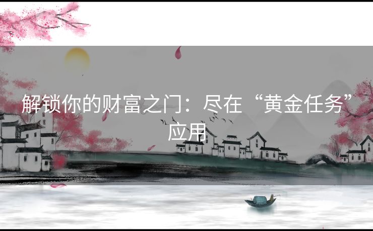 解锁你的财富之门：尽在“黄金任务”应用