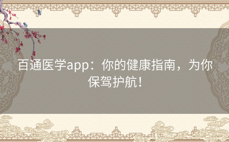 百通医学app：你的健康指南，为你保驾护航！
