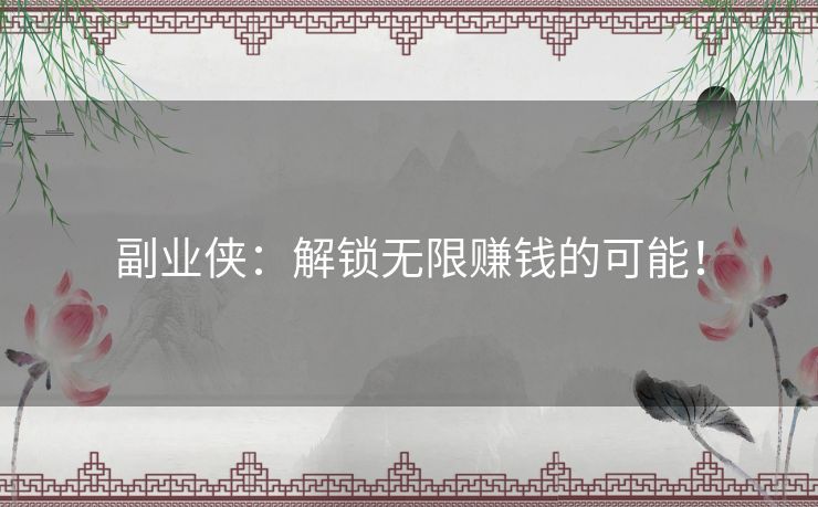 副业侠：解锁无限赚钱的可能！