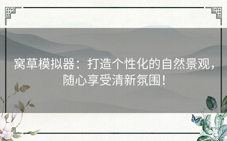 窝草模拟器：打造个性化的自然景观，随心享受清新氛围！