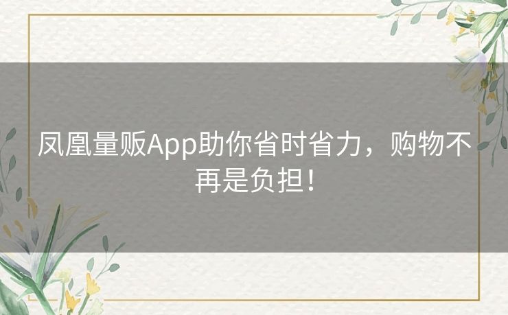 凤凰量贩App助你省时省力，购物不再是负担！