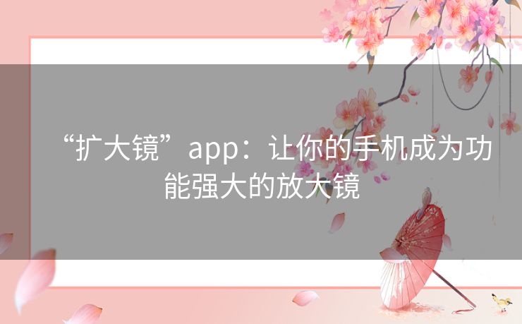 “扩大镜”app：让你的手机成为功能强大的放大镜