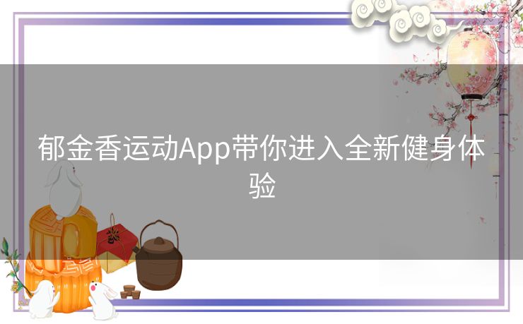 郁金香运动App带你进入全新健身体验