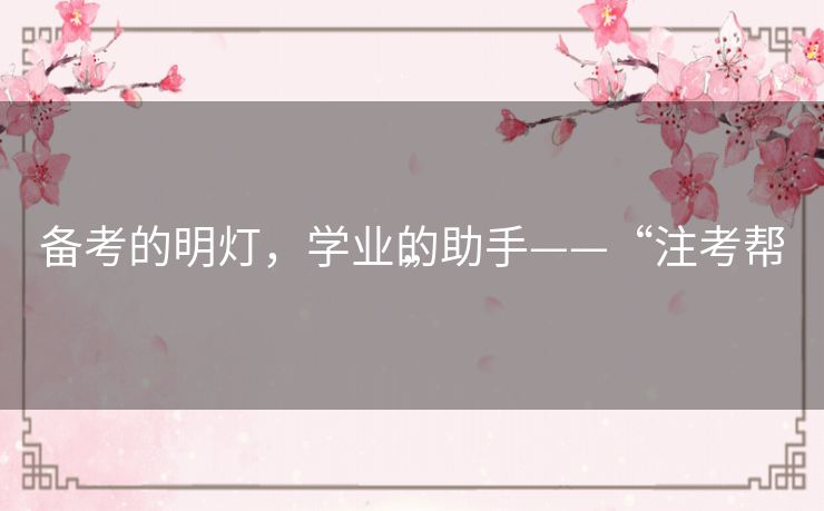 备考的明灯，学业的助手——“注考帮”