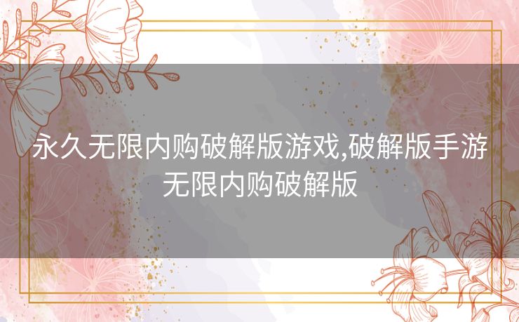 永久无限内购破解版游戏,破解版手游无限内购破解版