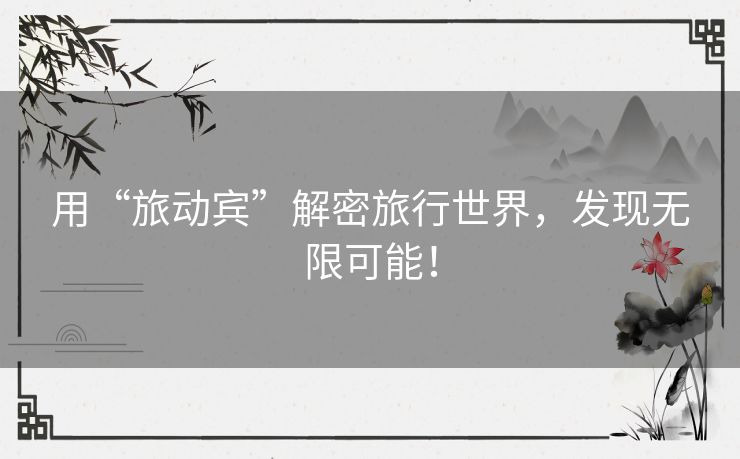 用“旅动宾”解密旅行世界，发现无限可能！