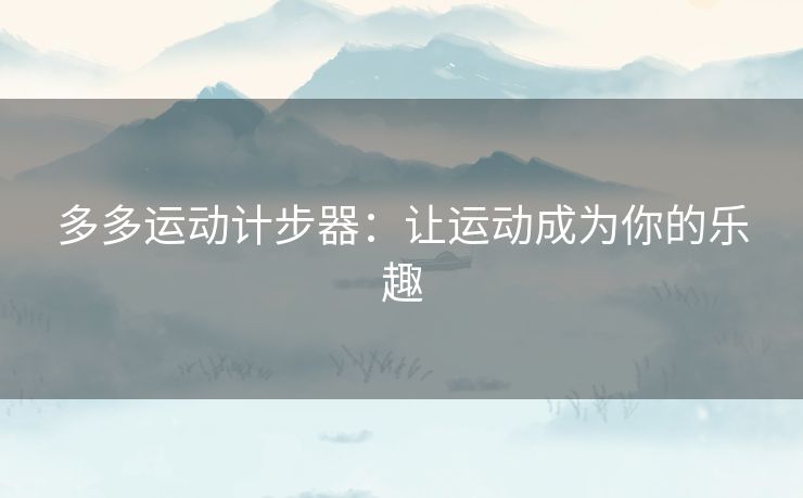 多多运动计步器：让运动成为你的乐趣