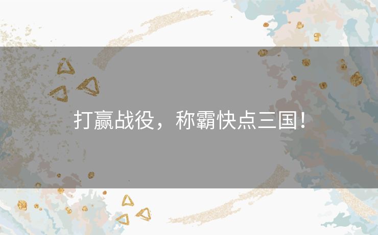 打赢战役，称霸快点三国！