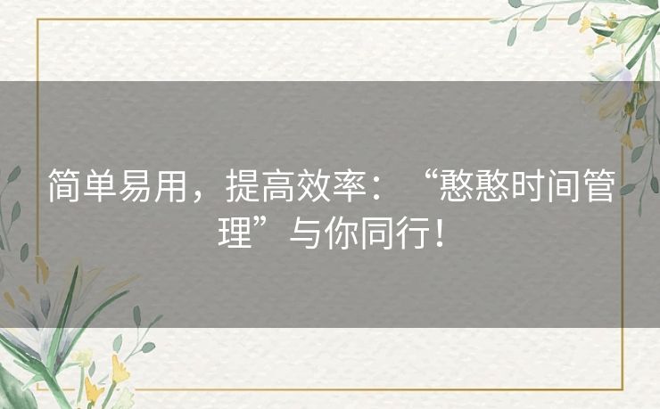 简单易用，提高效率：“憨憨时间管理”与你同行！