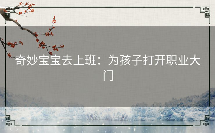 奇妙宝宝去上班：为孩子打开职业大门