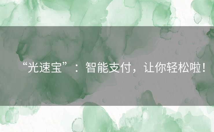 “光速宝”：智能支付，让你轻松啦！