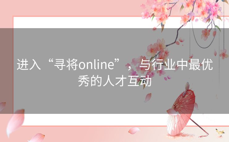 进入“寻将online”，与行业中最优秀的人才互动