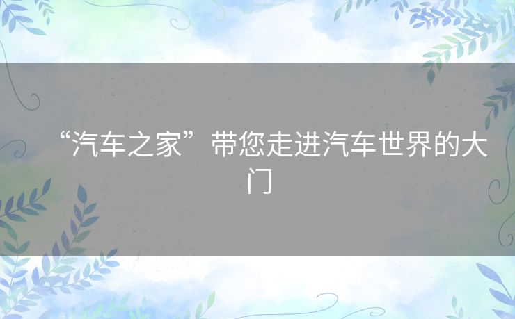 “汽车之家”带您走进汽车世界的大门