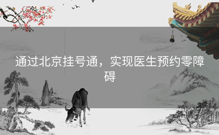 通过北京挂号通，实现医生预约零障碍