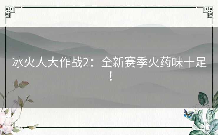 冰火人大作战2：全新赛季火药味十足！