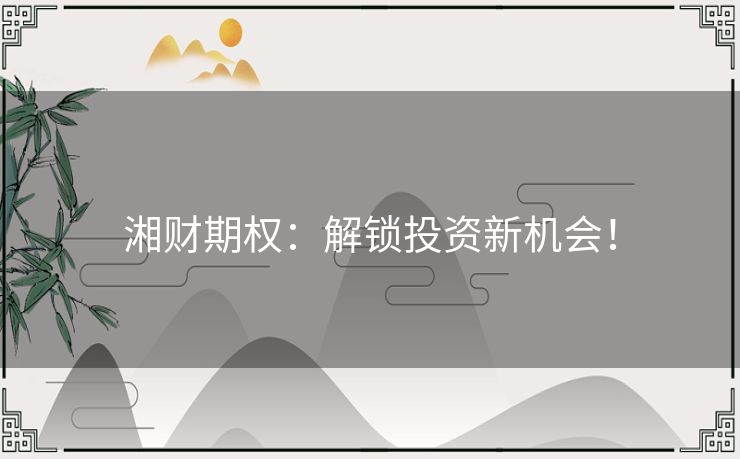 湘财期权：解锁投资新机会！