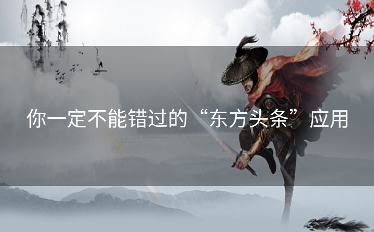 你一定不能错过的“东方头条”应用
