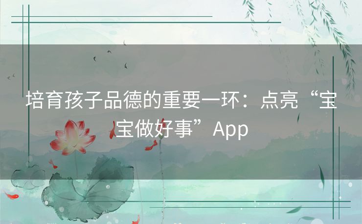 培育孩子品德的重要一环：点亮“宝宝做好事”App
