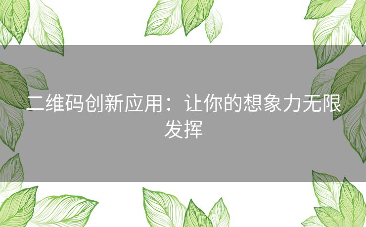 二维码创新应用：让你的想象力无限发挥